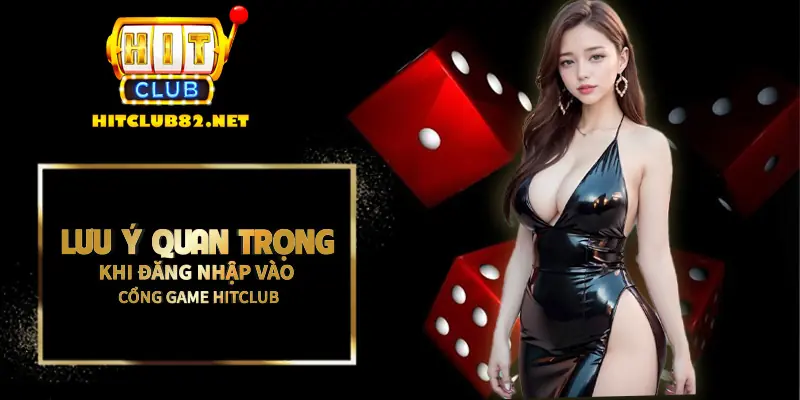 Những lưu ý quan trọng khi đăng nhập vào cổng game Hitclub