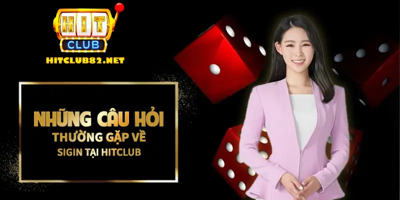 Những câu hỏi thường gặp liên quan đến chuyên mục sign tại Hitclub