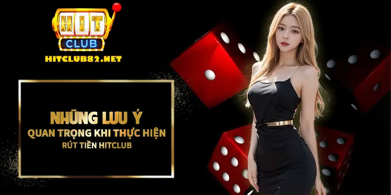 Những lưu ý quan trọng bạn cần nắm rõ khi thực hiện rút tiền Hitclub