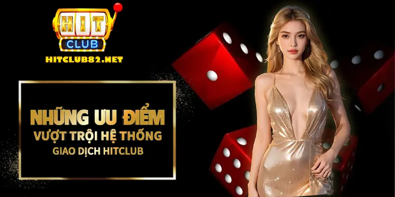 Những ưu điểm vượt trội hệ thống giao dịch tại cổng game Hitclub