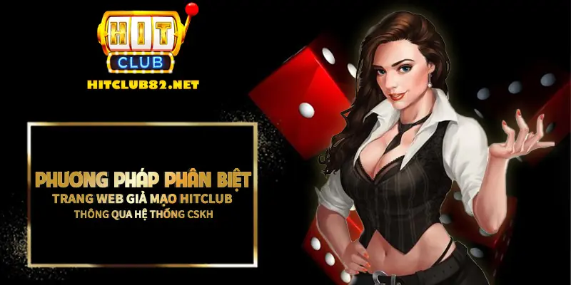 Phương pháp phân biệt trang web giả mạo Hitclub qua hệ thống CSKH