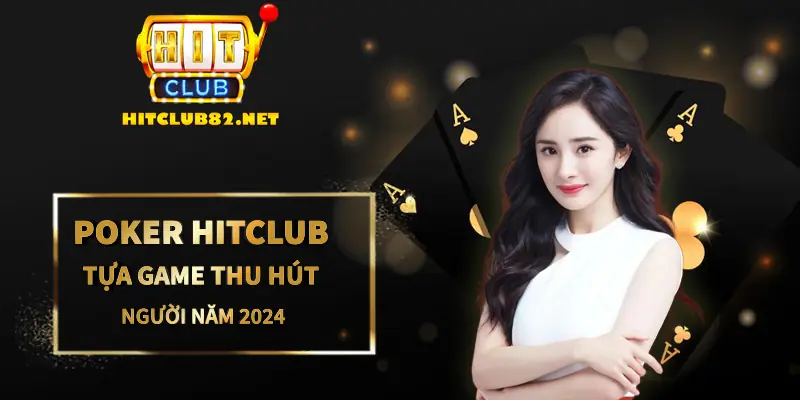 Trò chơi poker Hitclub được anh em săn đón với phần thưởng hấp dẫn